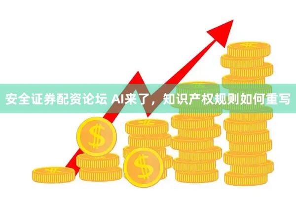 安全证券配资论坛 AI来了，知识产权规则如何重写