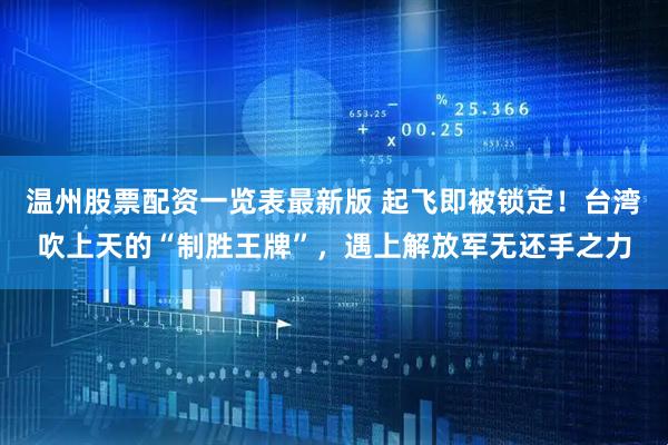 温州股票配资一览表最新版 起飞即被锁定！台湾吹上天的“制胜王牌”，遇上解放军无还手之力